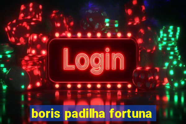 boris padilha fortuna